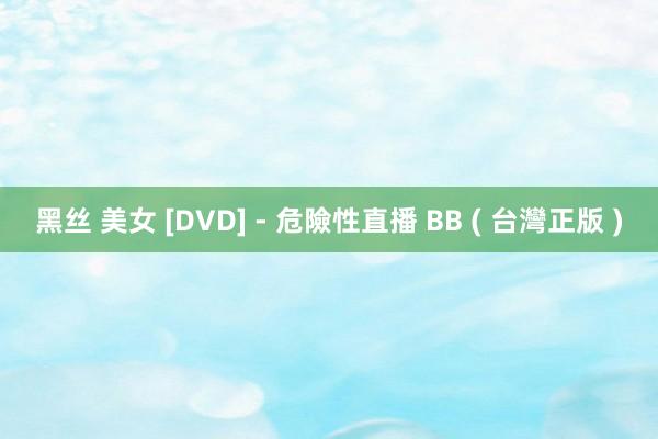 黑丝 美女 [DVD] - 危險性直播 BB ( 台灣正版 )